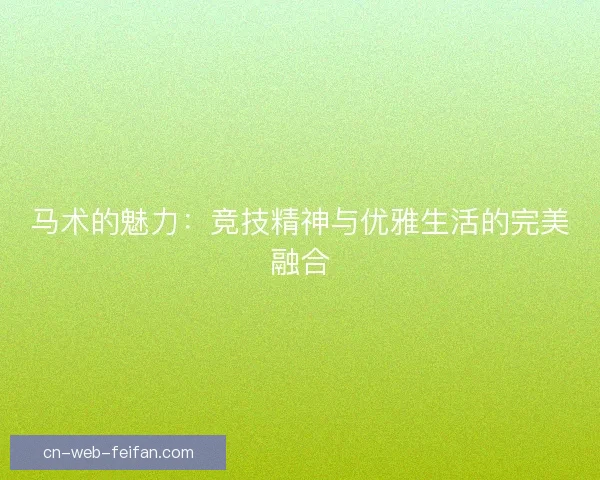 马术的魅力：竞技精神与优雅生活的完美融合